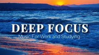 Deep Focus Music To Improve Concentration - Background Ambient Study Music to Concentrate