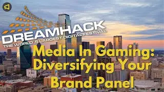 Media In Gaming: Diversifying Your Brand Panel - Dreamhack Dallas 2022
