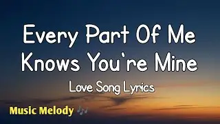 Every Part Of Me Knows You're Mine - Love Song (Lyrics) 😚