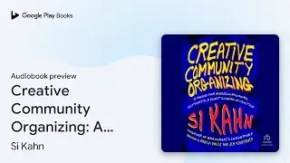 Creative Community Organizing: A Guide for&hellip; by Si Kahn &middot; Audiobook preview