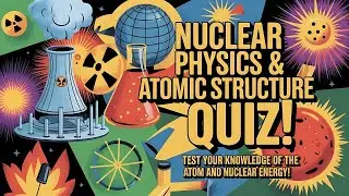 Nuclear Physics Quiz: Test Your Atomic Knowledge! | 20 MCQ | MCQuiz Byte