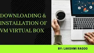 Downloading & Installation of VM Virtual Box
