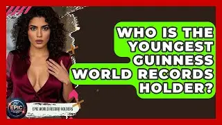 Who Is the Youngest Guinness World Records Holder? - Epic World Record Holders