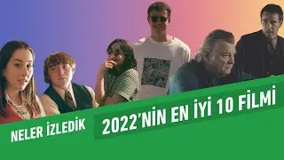 2022&rsquo;nin En İyi 10 Filmi | Neler İzledik #59