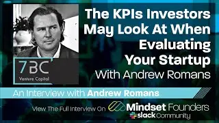 The KPIs Investors May Look At When Evaluating Your Startup, With Andrew Romans of 7BC