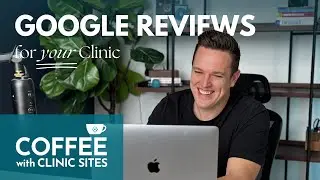 Coffee with Clinic Sites: Google Reviews - Webinar