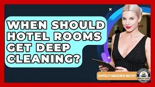 When Should Hotel Rooms Get Deep Cleaning? - Hospitality Management Mastery