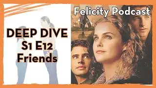FRIENDS - S1 E12 - Felicity: Optimist vs. Cynic / Felicity podcast