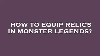 How to equip relics in monster legends?
