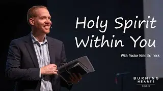 Understanding the Gift Of The Holy Spirit Within You: Pastor Nate Schneck (Burning Hearts Church)