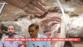 Decomposed Meat Trade to Face Full Force of Law: Asst. Commissioner Food Safety ICLC | JK News Today