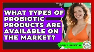 What Types of Probiotic Products Are Available on the Market? - The Health Supplement Hub