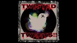This Week's Episode of Twisted Tweets.