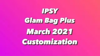 Ipsy Glam Bag Plus March 2021 Customization #SHORTS