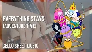 Cello Sheet Music: How to play Everything Stays (Adventure Time) by Rebecca Sugar