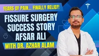 Years of Pain&hellip; Finally Relief! | Fissure Surgery Success Story | Afsar Ali with Dr. Azhar Alam