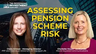 Assessing pension scheme risk – with Claire Altman, managing director of PRT at Standard Life