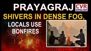 Prayagraj Shivers in Dense Fog as Cold Wave Hits, Locals Use Bonfires|CVR English