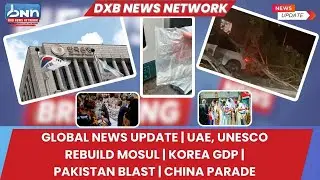 Global News Update | UAE, UNESCO Rebuild Mosul | Korea GDP | Pakistan Blast | China Parade