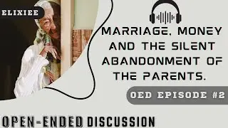 Marriage, Money, and the Silent Abandonment of Parents | Open Ended Discussion with Elixiee - Ep 2
