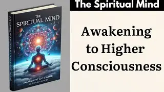 Awakening to Higher Consciousness: The Spiritual Mind | Audiobook