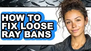 How to Fix Loose Ray Bans - Easy Guide