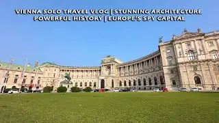 Vienna Solo Travel Vlog | Stunning Architecture & Deserts | Powerful History | Europe&rsquo;s Spy Capital