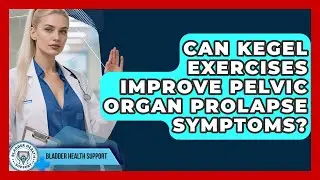 Can Kegel Exercises Improve Pelvic Organ Prolapse Symptoms? - Bladder Health Support