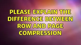 Please explain the difference between row and page compression (2 Solutions!!)
