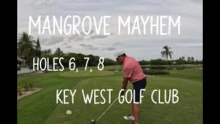 MANGROVE MAYHEM Key West Golf Club Holes 6, 7, 8