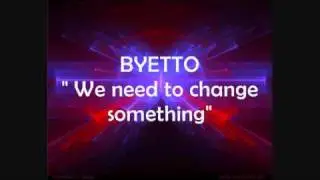 Byetto - We need to change something