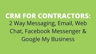 CRM For Contractors - 2 Way SMS, Email, Web Chat, Facebook Messenger & Google My Business Messaging
