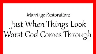 Marriage Restoration: Just When Things Look Worst God Comes Through