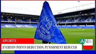 EVERTON POINTS DEDUCTION: PUNISHMENT REDUCED FROM 10 POINTS TO SIX AFTER APPEAL(@FinanceNaijja)