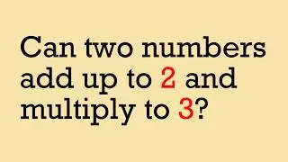 Can two numbers add up to 2 and multiply to 3?