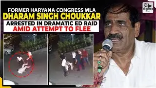 Former Haryana Congress MLA Dharam Singh Choukkar Arrested in Dramatic ED Raid Amid Attempt to Flee