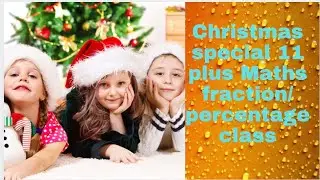 11 Plus Maths Fraction / Percentage Christmas special class. #11 plus journey