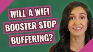 Will a WiFi booster stop buffering?