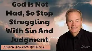 Andrew Wommack Ministries - God Is Not Mad, So Stop Struggling With Sin And Judgment