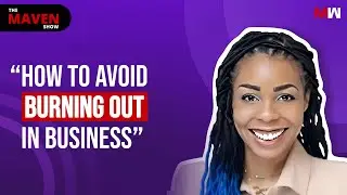 How To Avoid Burning Out In Business | The Maven Show: S1 EP90