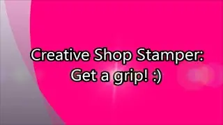 Creative Shop Stamper: Get a Grip!