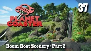Planet Coaster (Season 3) - 37 - Boom Boat Scenery: Part 2
