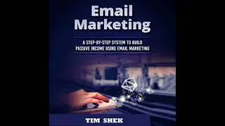 Email Marketing: A Step-by-Step System to Build Passive Income Using Email Marketing - Tim Shek