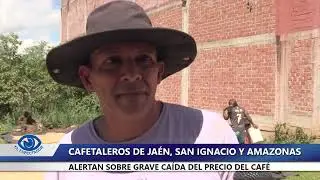 CAFETALEROS DE JA&Eacute;N, SAN IGNACIO Y AMAZONAS ALERTAN SOBRE GRAVE CA&Iacute;DA DEL PRECIO DEL CAF&Eacute;