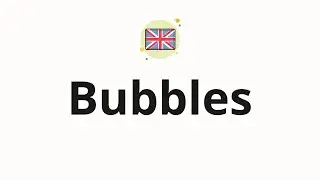 How to pronounce Bubbles