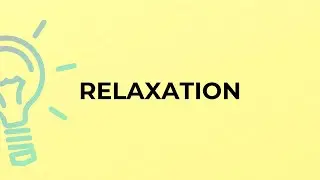What is the meaning of the word RELAXATION?
