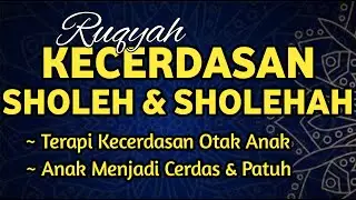 RUQYAH KECERDASAN AGAR ANAK PINTAR & PATUH, SHOLEH SHOLEHAH MENJADI KEBANGGAAN ORANG TUA