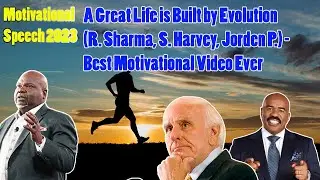 A Great Life is Built by Evolution (R. Sharma, S. Harvey, Jorden P.) - Best Motivational Video Ever