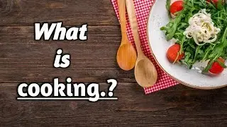 What is cooking ? About cooking | The knowledge garden