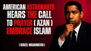 American Astronauts Hears The Call to Prayer Azan Embrace Islam | Denzel Washington